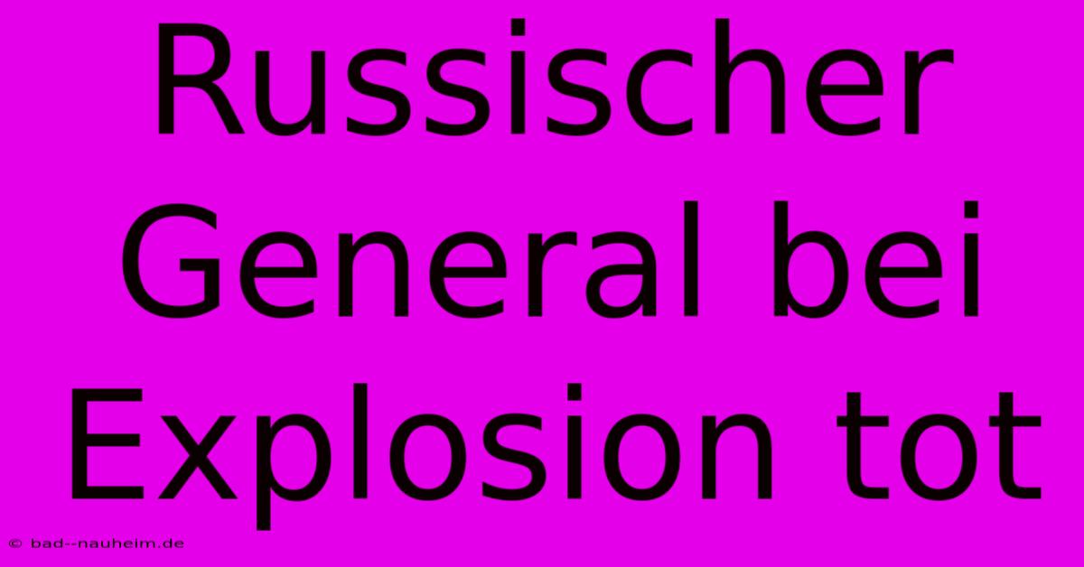 Russischer General Bei Explosion Tot