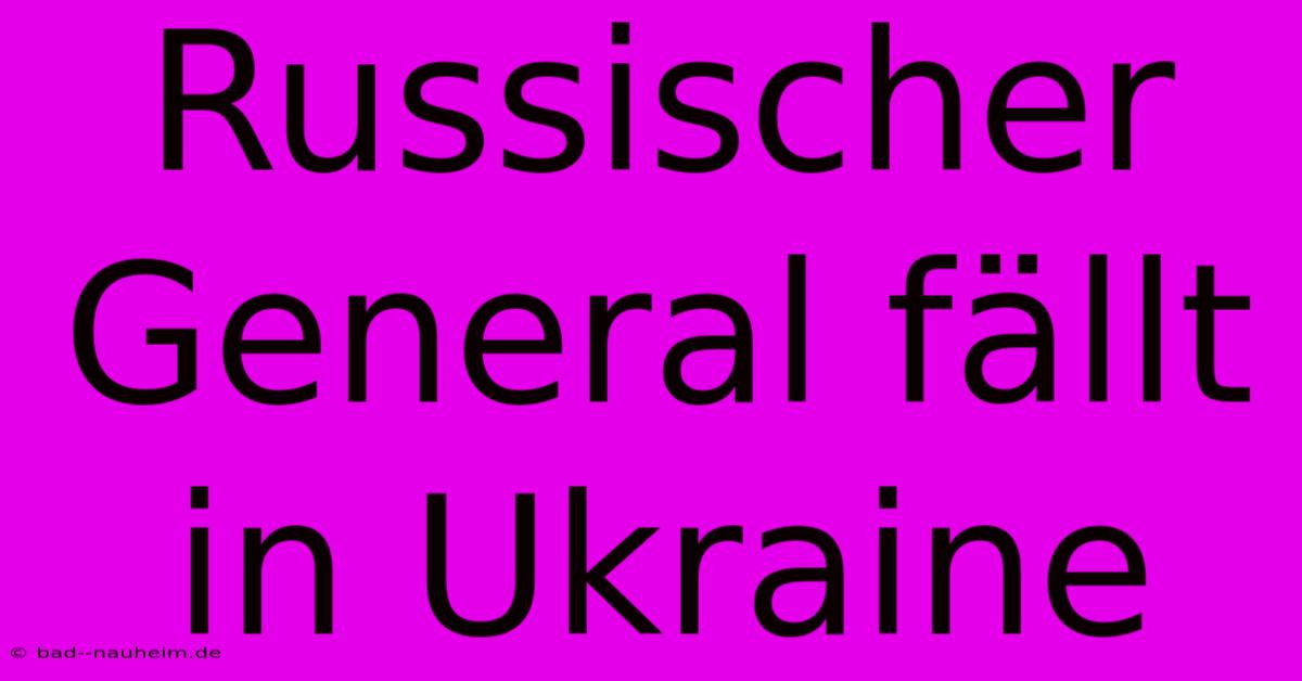 Russischer General Fällt In Ukraine