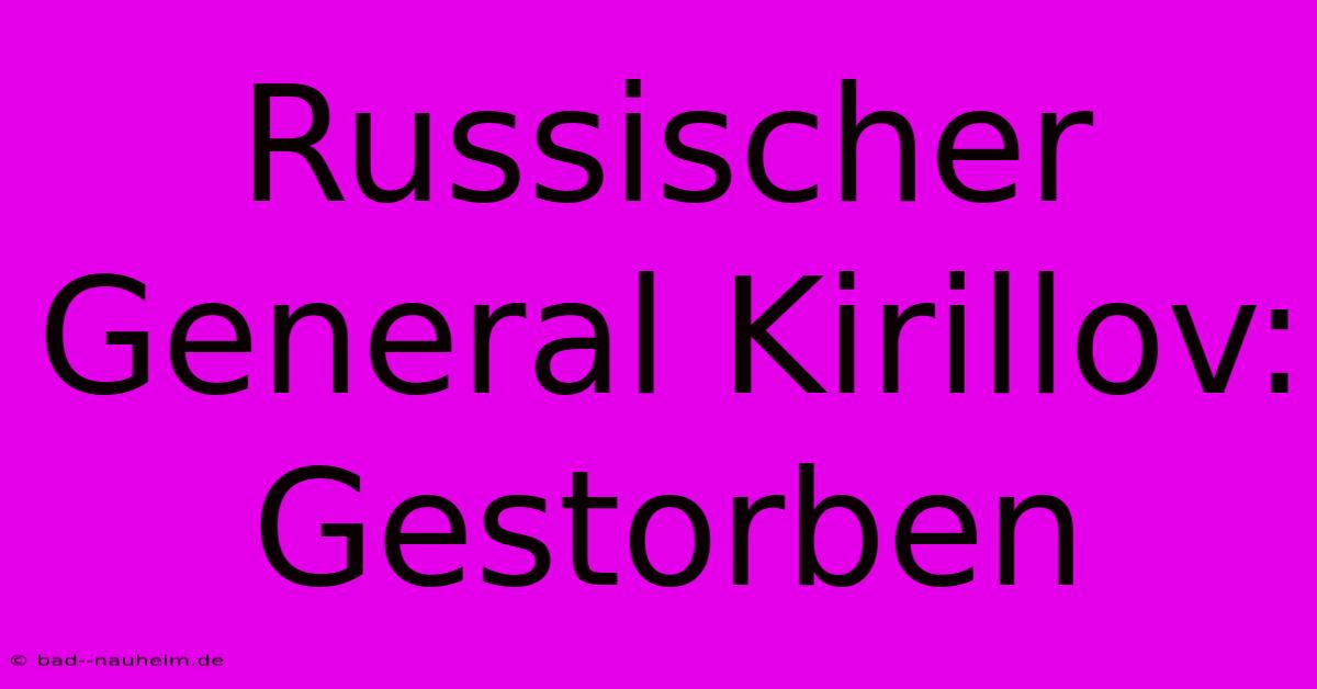 Russischer General Kirillov: Gestorben