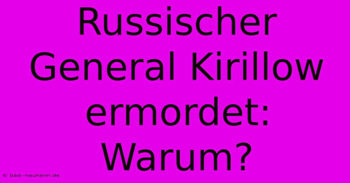 Russischer General Kirillow Ermordet: Warum?