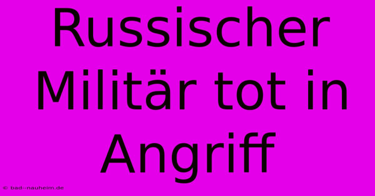 Russischer Militär Tot In Angriff