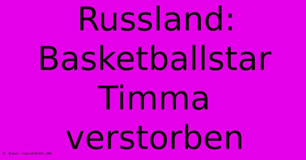 Russland: Basketballstar Timma Verstorben