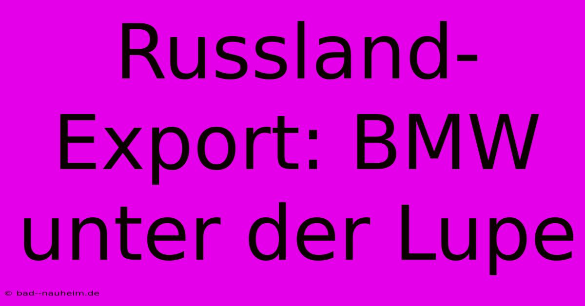 Russland-Export: BMW Unter Der Lupe