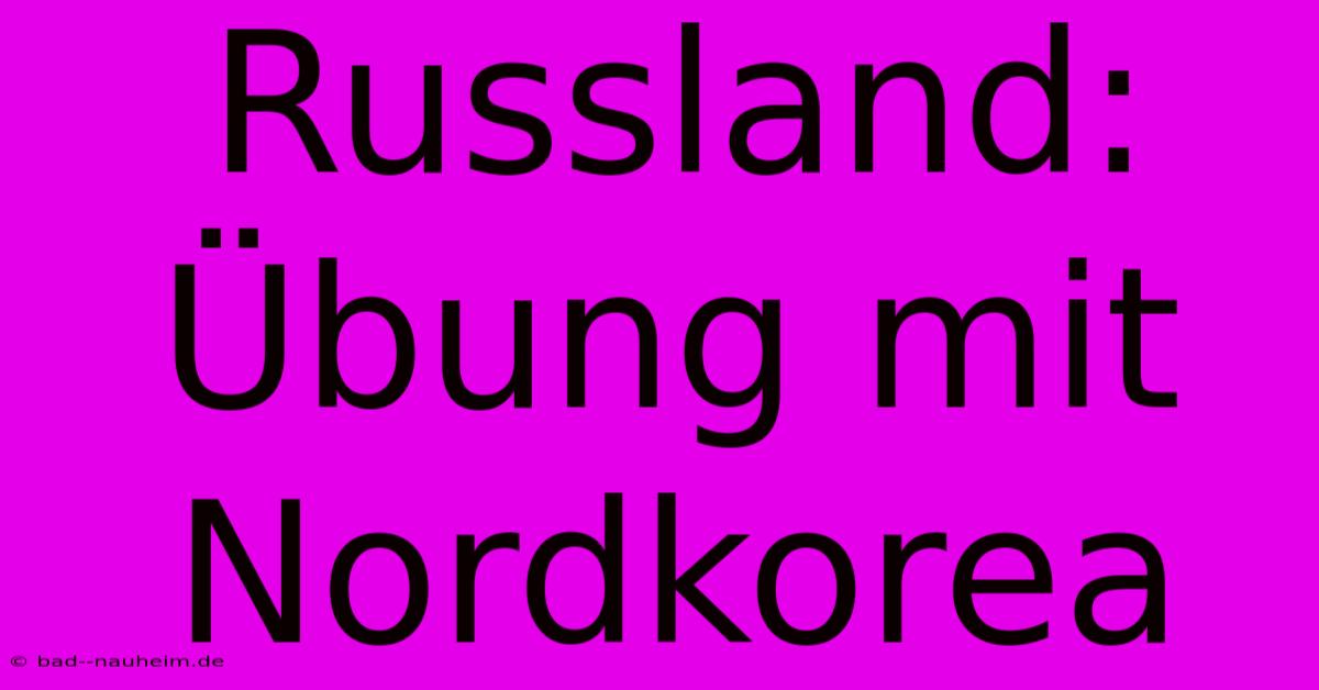 Russland: Übung Mit Nordkorea