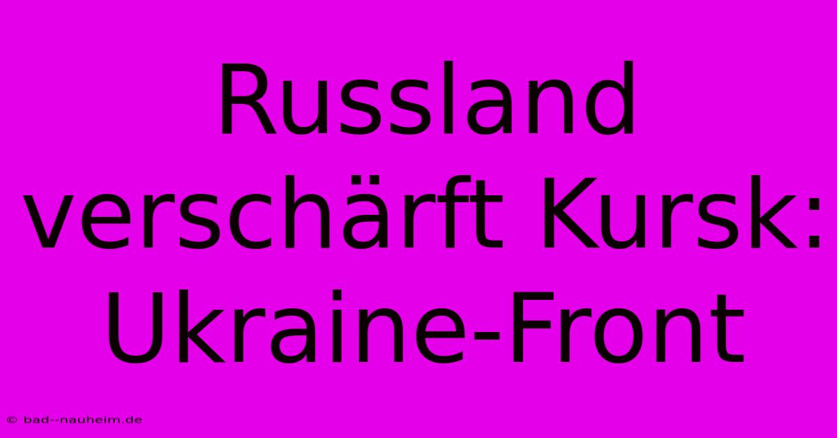 Russland Verschärft Kursk: Ukraine-Front