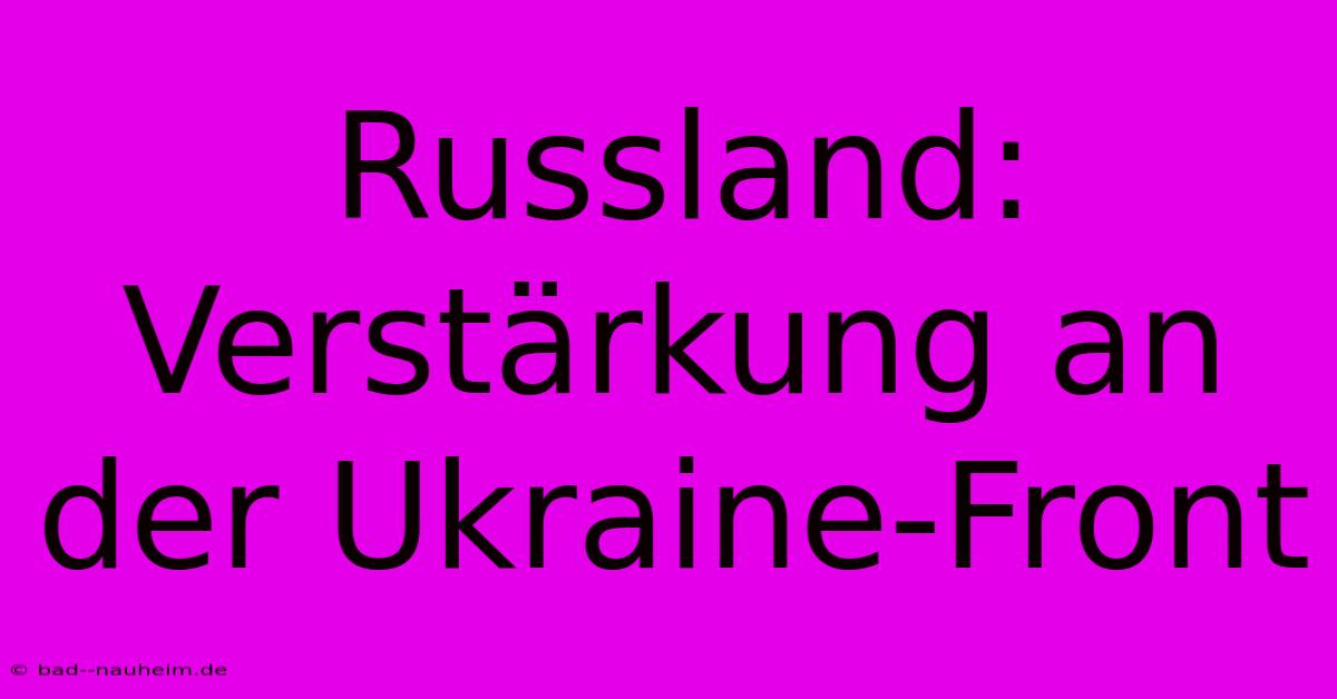 Russland: Verstärkung An Der Ukraine-Front