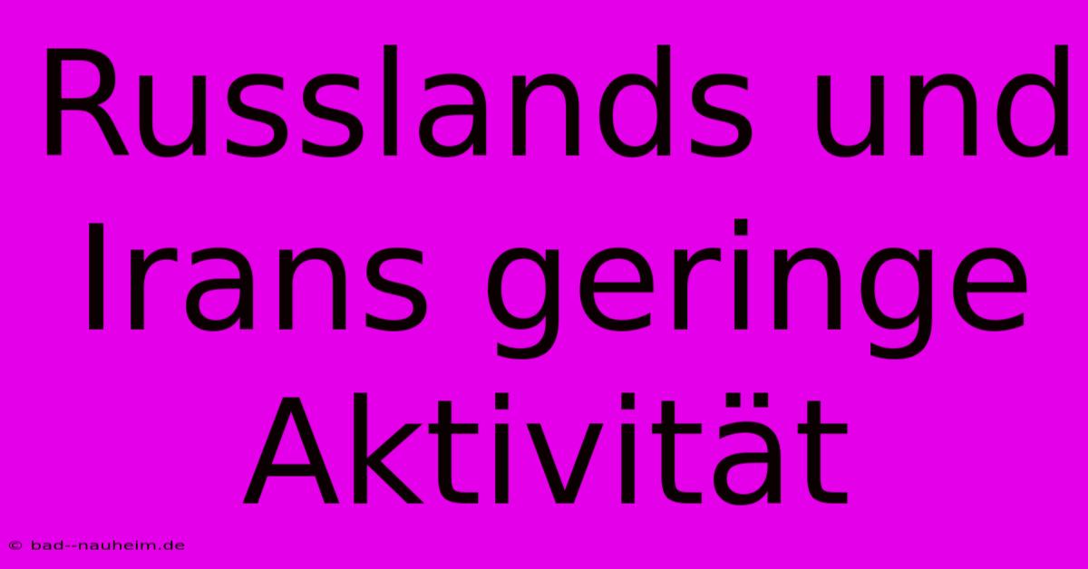 Russlands Und Irans Geringe Aktivität