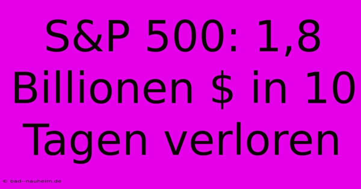 S&P 500: 1,8 Billionen $ In 10 Tagen Verloren