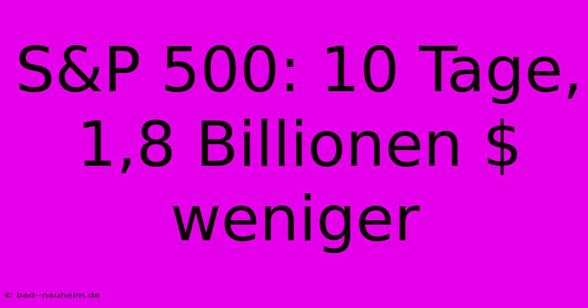 S&P 500: 10 Tage, 1,8 Billionen $ Weniger