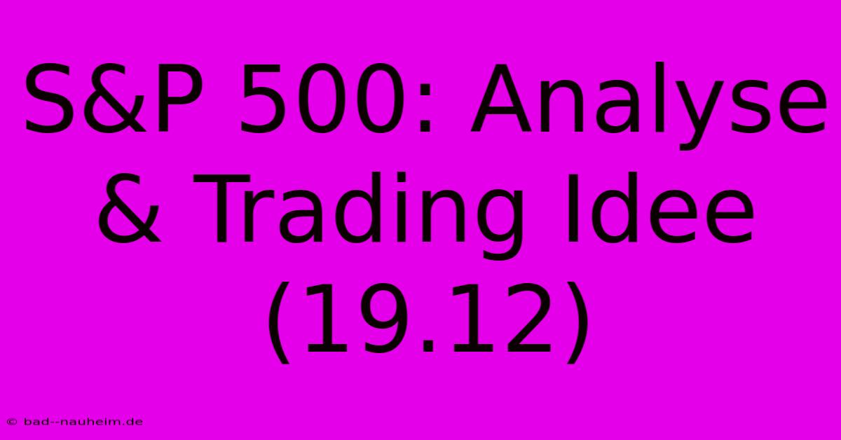 S&P 500: Analyse & Trading Idee (19.12)