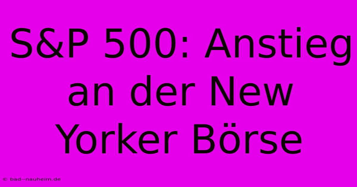 S&P 500: Anstieg An Der New Yorker Börse