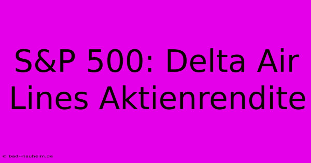 S&P 500: Delta Air Lines Aktienrendite