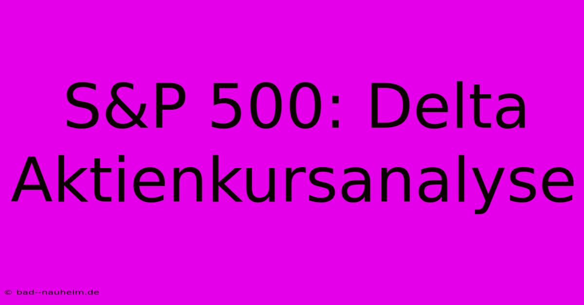 S&P 500: Delta Aktienkursanalyse