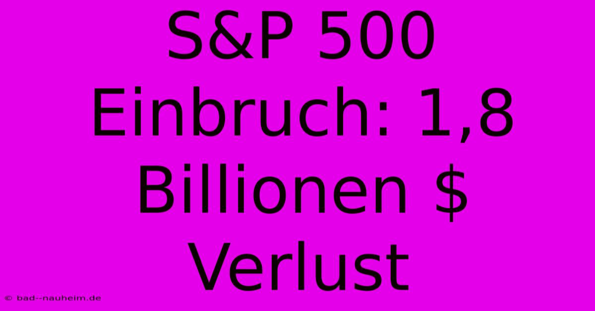 S&P 500 Einbruch: 1,8 Billionen $ Verlust