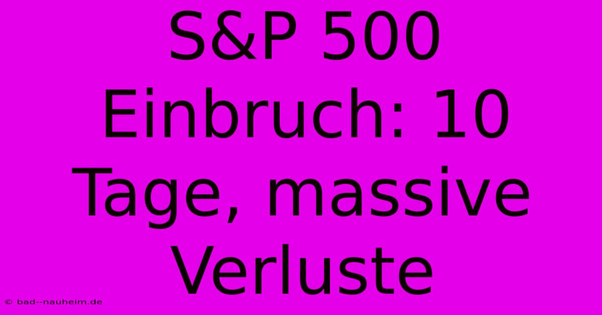 S&P 500 Einbruch: 10 Tage, Massive Verluste