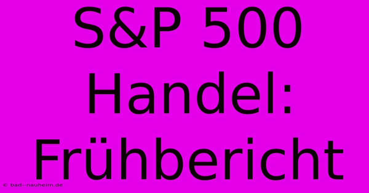 S&P 500 Handel:  Frühbericht