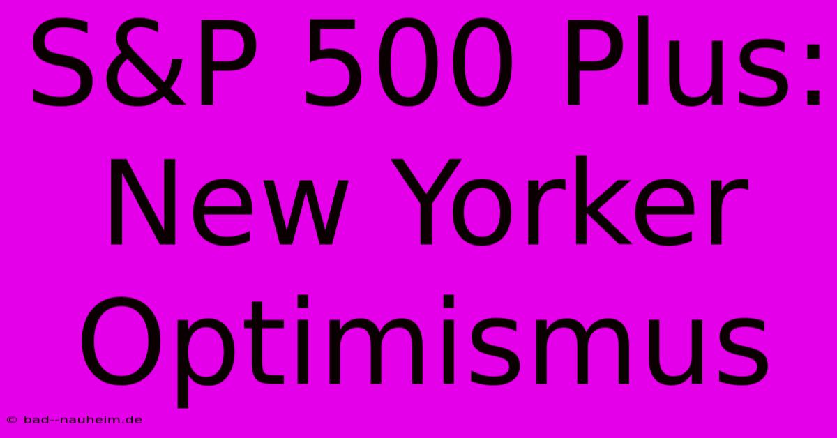 S&P 500 Plus: New Yorker Optimismus