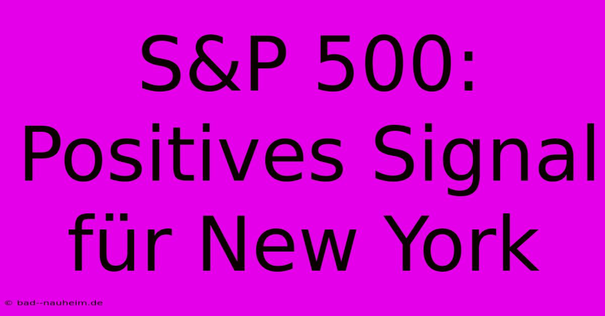 S&P 500:  Positives Signal Für New York