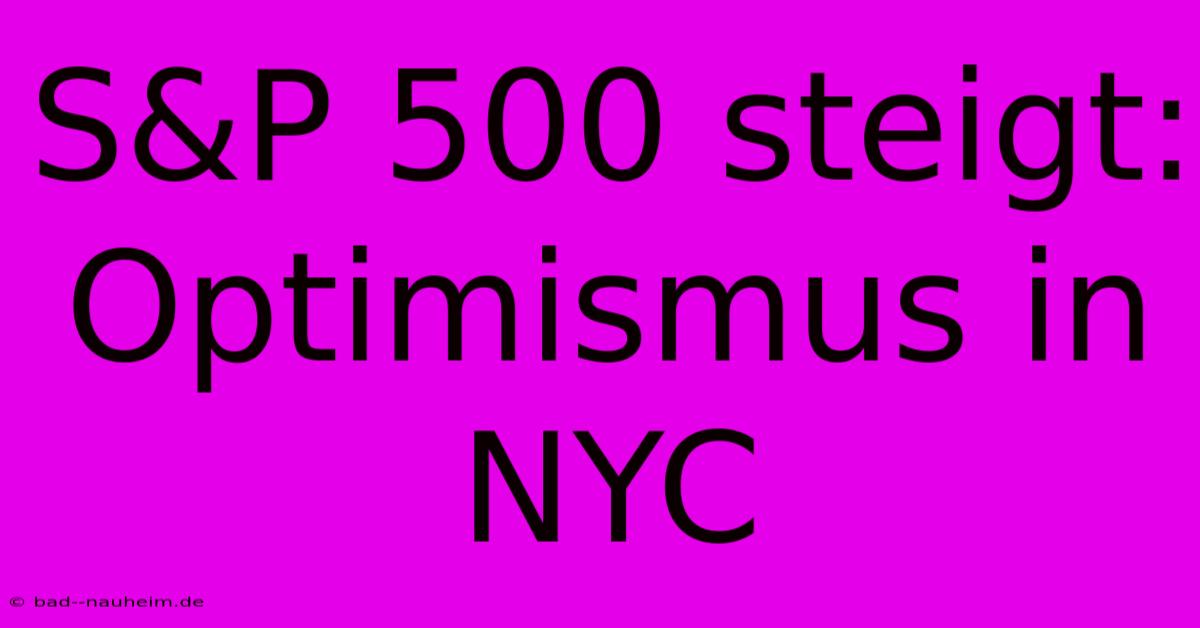 S&P 500 Steigt: Optimismus In NYC