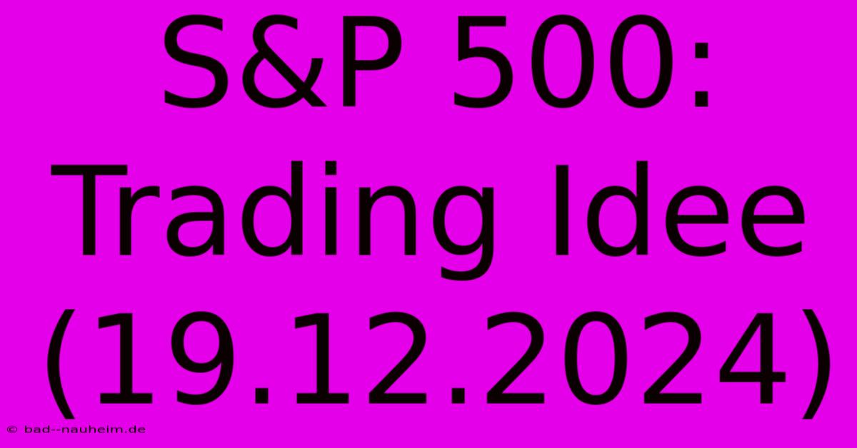 S&P 500: Trading Idee (19.12.2024)