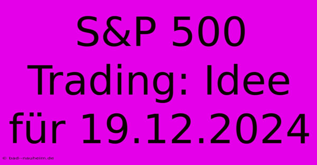 S&P 500 Trading: Idee Für 19.12.2024