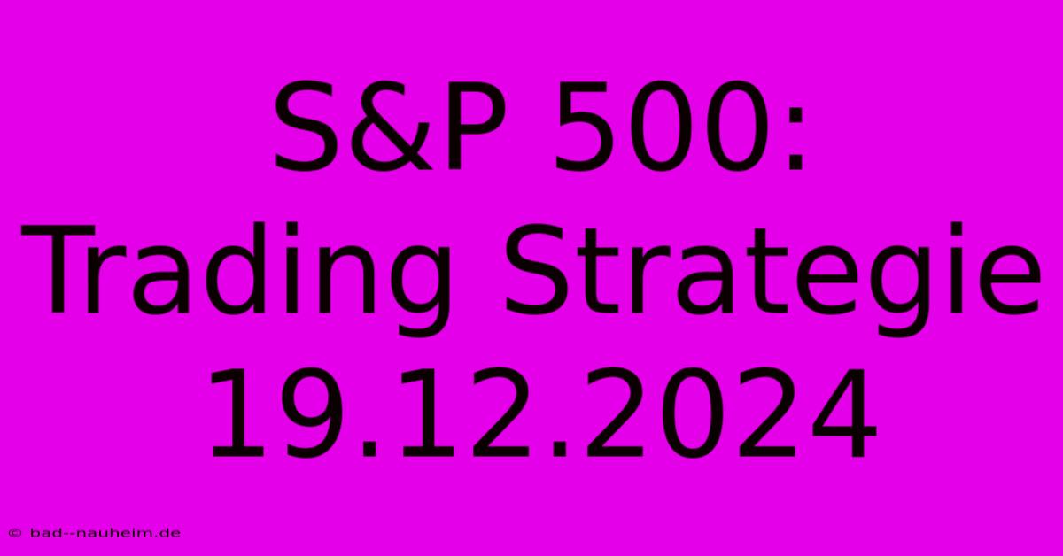 S&P 500:  Trading Strategie 19.12.2024