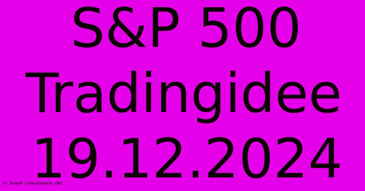 S&P 500 Tradingidee 19.12.2024