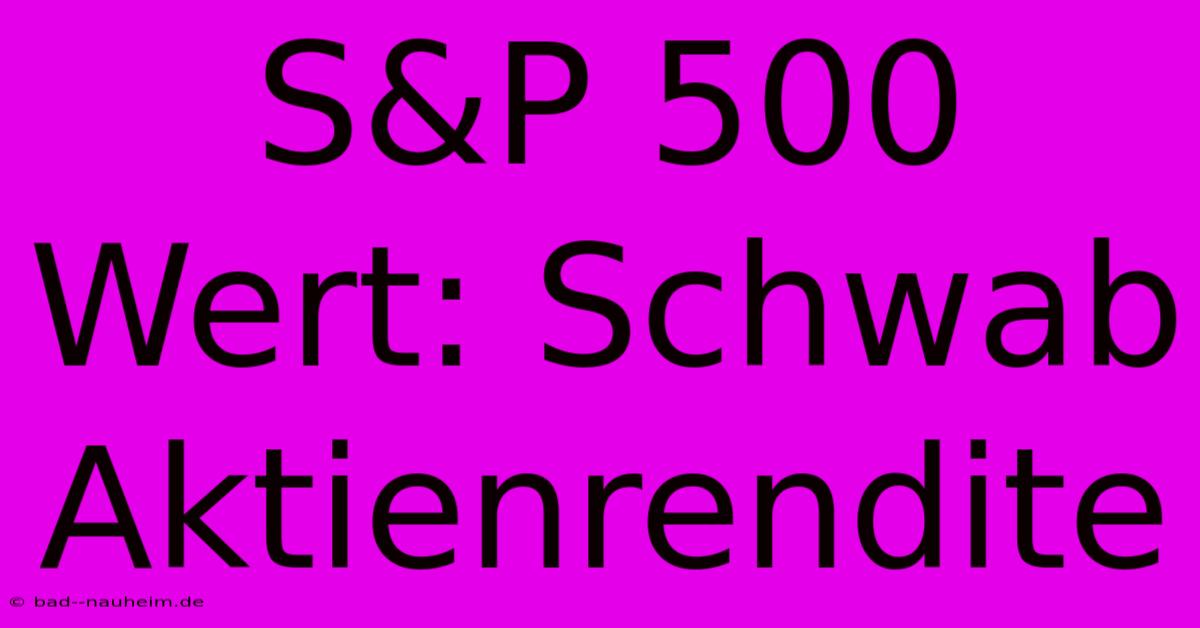 S&P 500 Wert: Schwab Aktienrendite