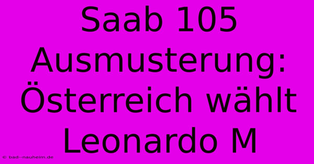 Saab 105 Ausmusterung: Österreich Wählt Leonardo M