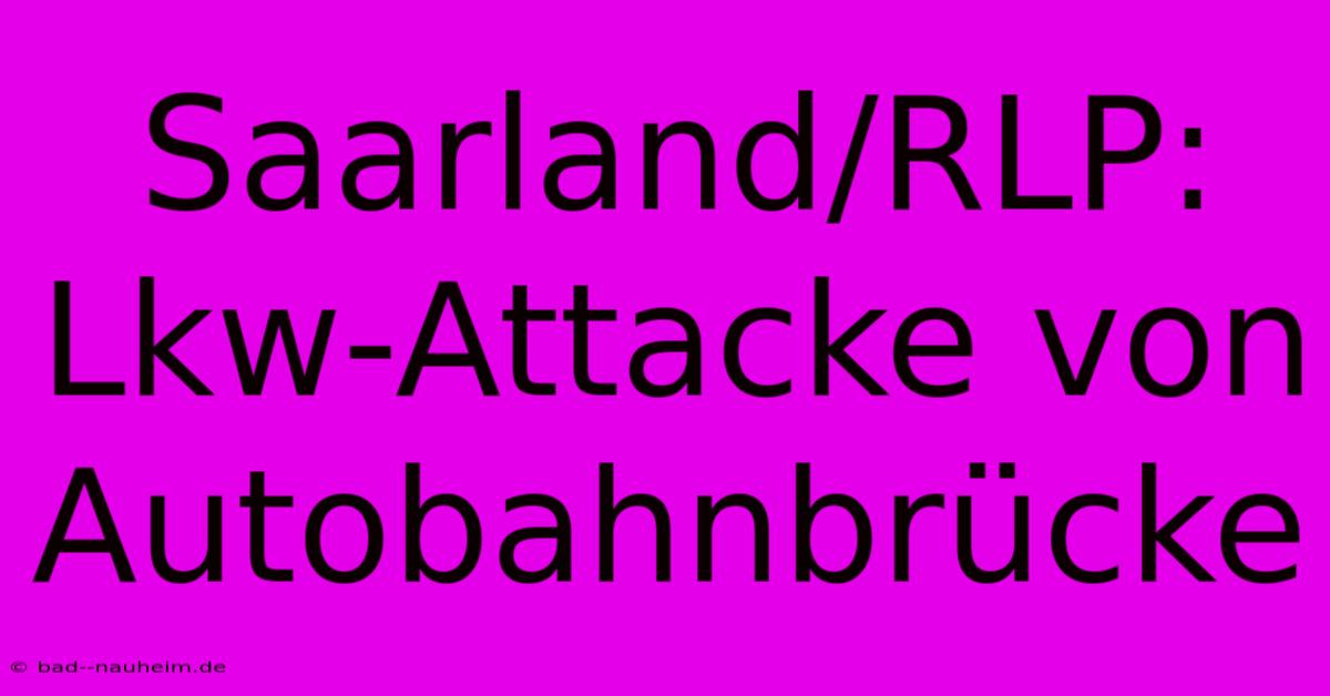 Saarland/RLP: Lkw-Attacke Von Autobahnbrücke