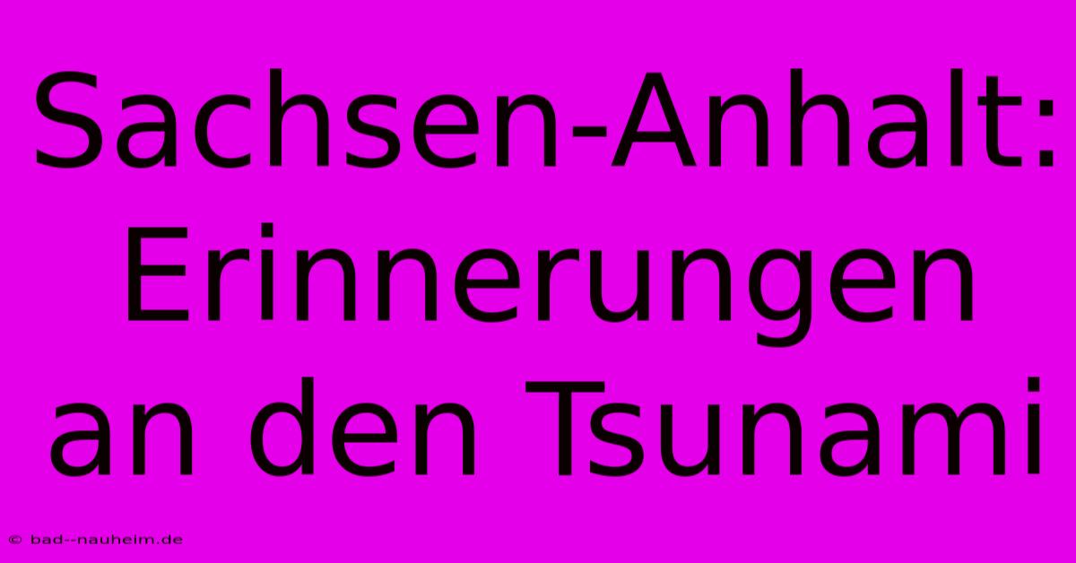 Sachsen-Anhalt: Erinnerungen An Den Tsunami