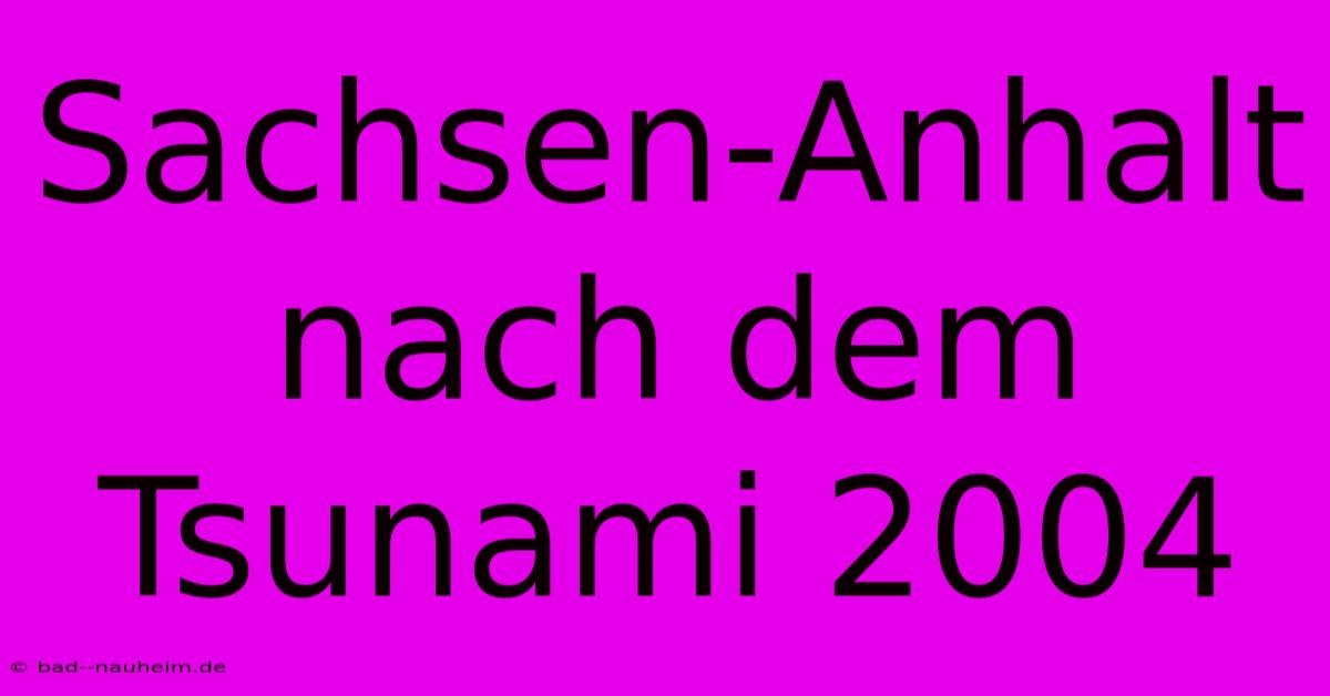 Sachsen-Anhalt Nach Dem Tsunami 2004