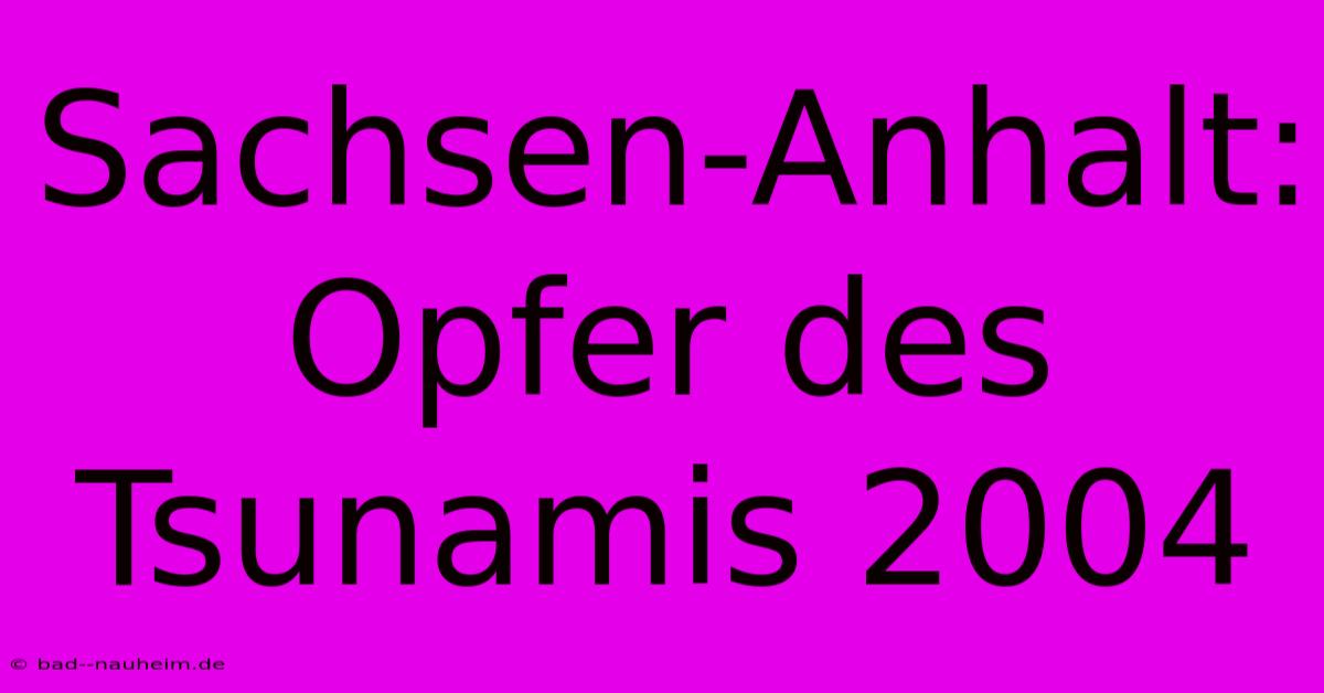 Sachsen-Anhalt: Opfer Des Tsunamis 2004