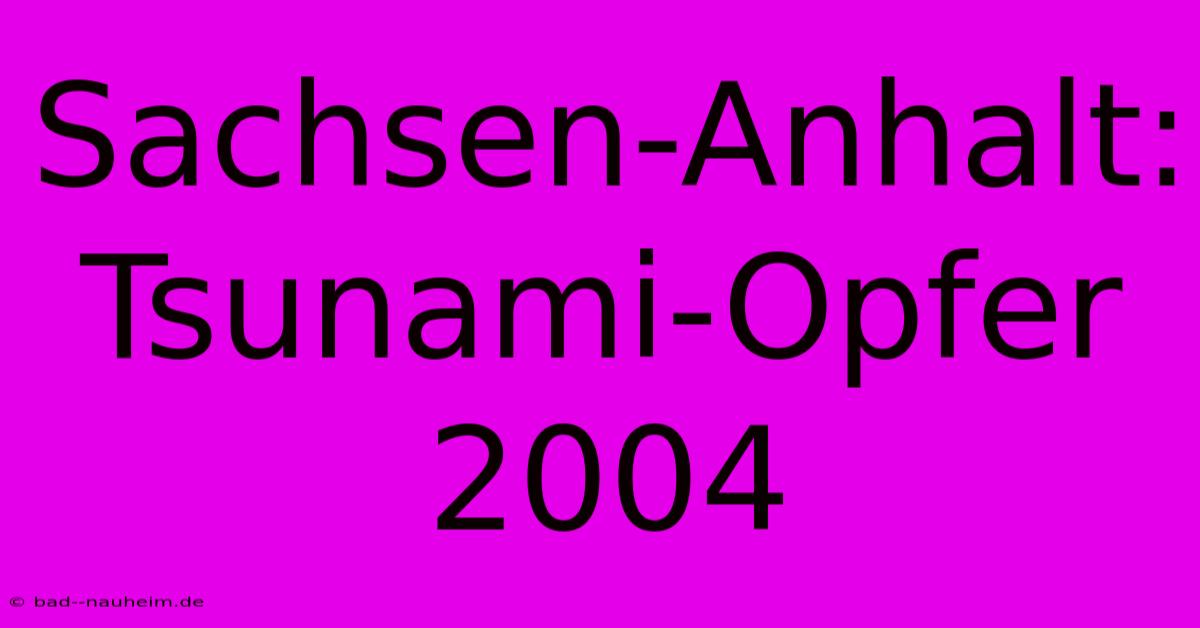 Sachsen-Anhalt: Tsunami-Opfer 2004