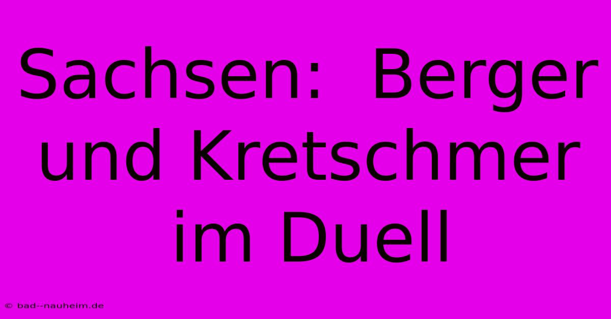 Sachsen:  Berger Und Kretschmer Im Duell