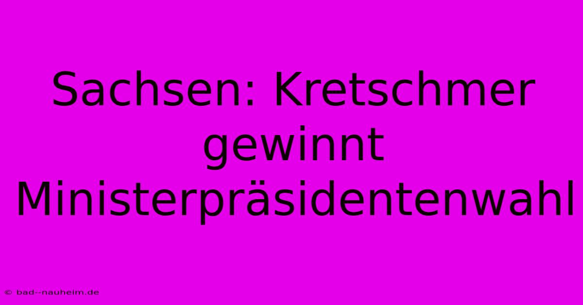 Sachsen: Kretschmer Gewinnt Ministerpräsidentenwahl