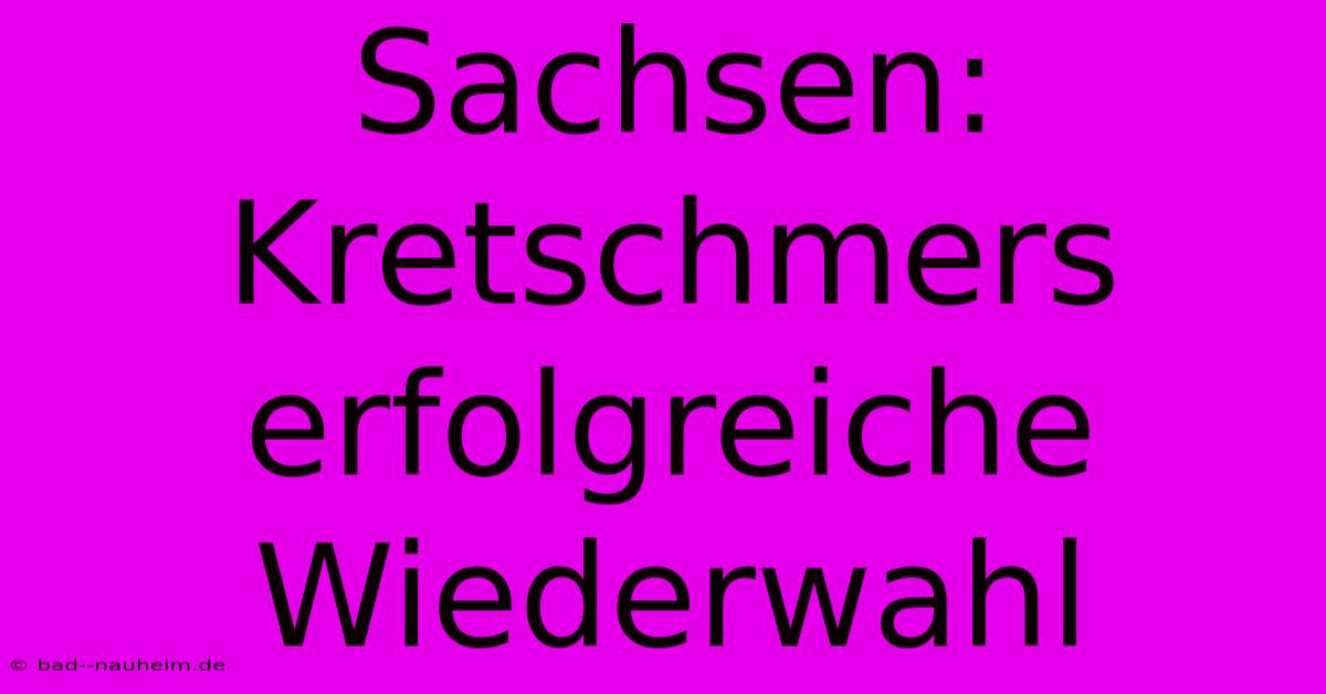 Sachsen: Kretschmers Erfolgreiche Wiederwahl
