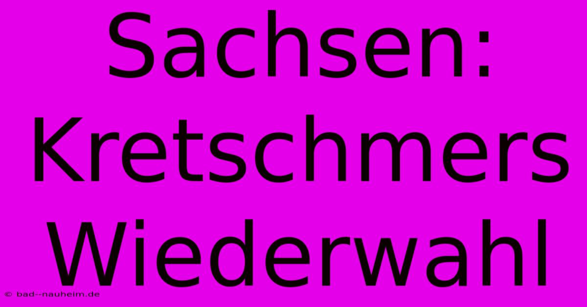 Sachsen: Kretschmers Wiederwahl