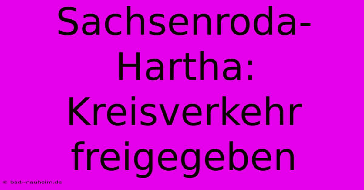 Sachsenroda-Hartha: Kreisverkehr Freigegeben