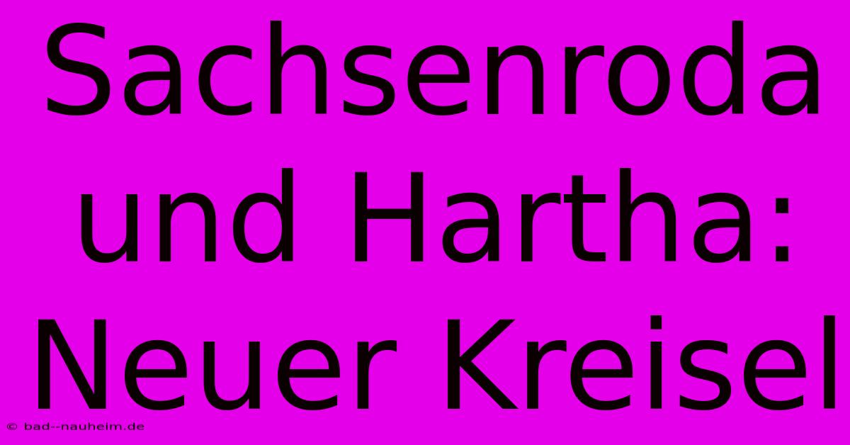 Sachsenroda Und Hartha: Neuer Kreisel