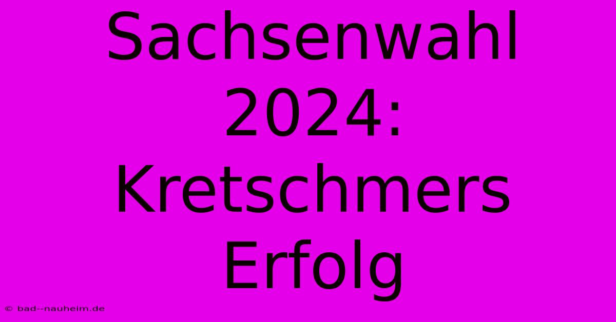 Sachsenwahl 2024: Kretschmers Erfolg