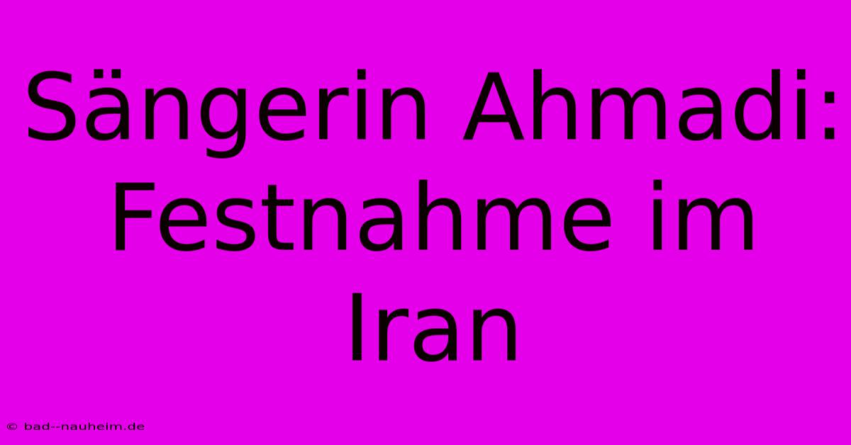 Sängerin Ahmadi: Festnahme Im Iran