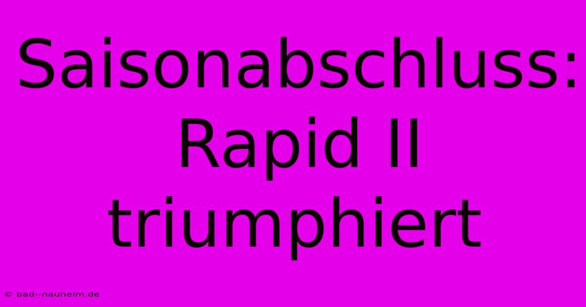 Saisonabschluss:  Rapid II Triumphiert