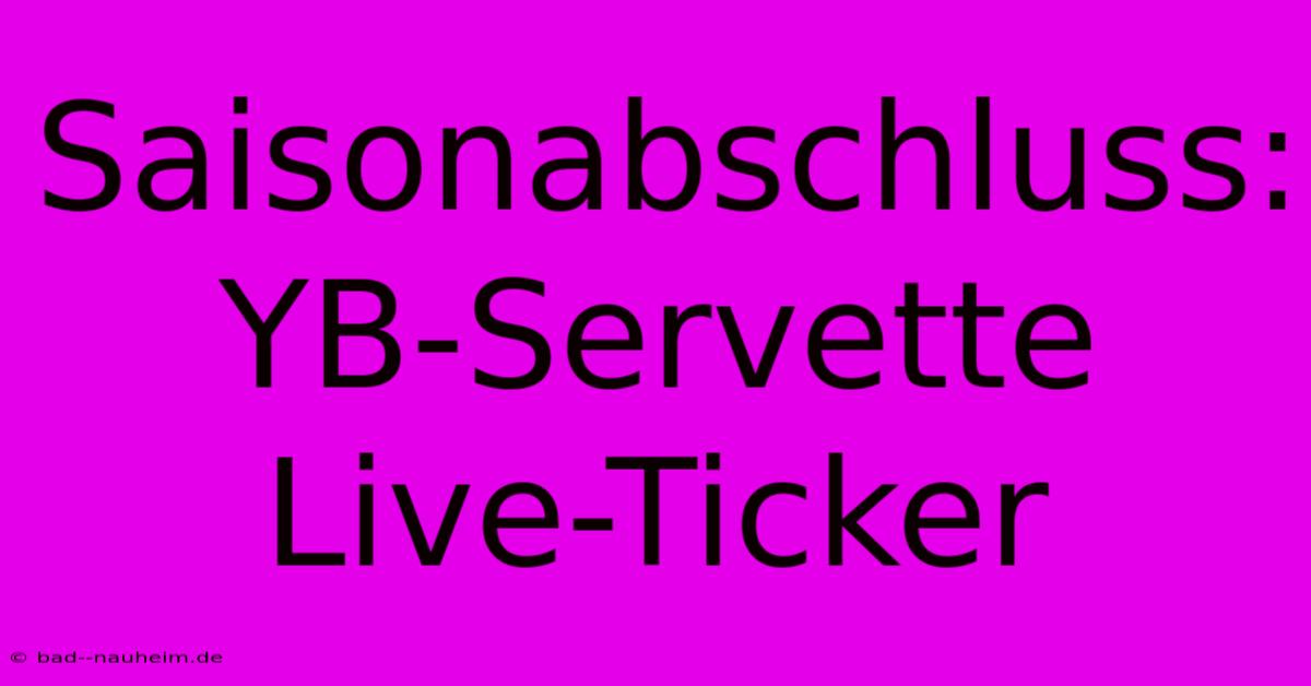 Saisonabschluss: YB-Servette Live-Ticker