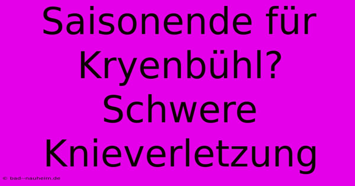 Saisonende Für Kryenbühl? Schwere Knieverletzung