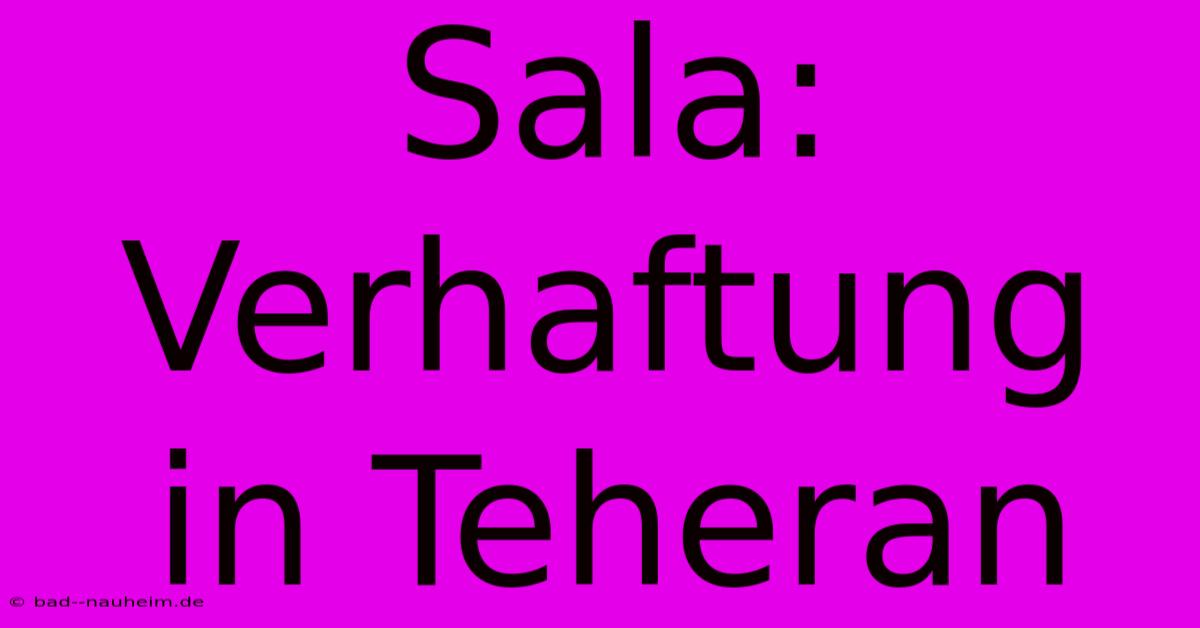 Sala: Verhaftung In Teheran