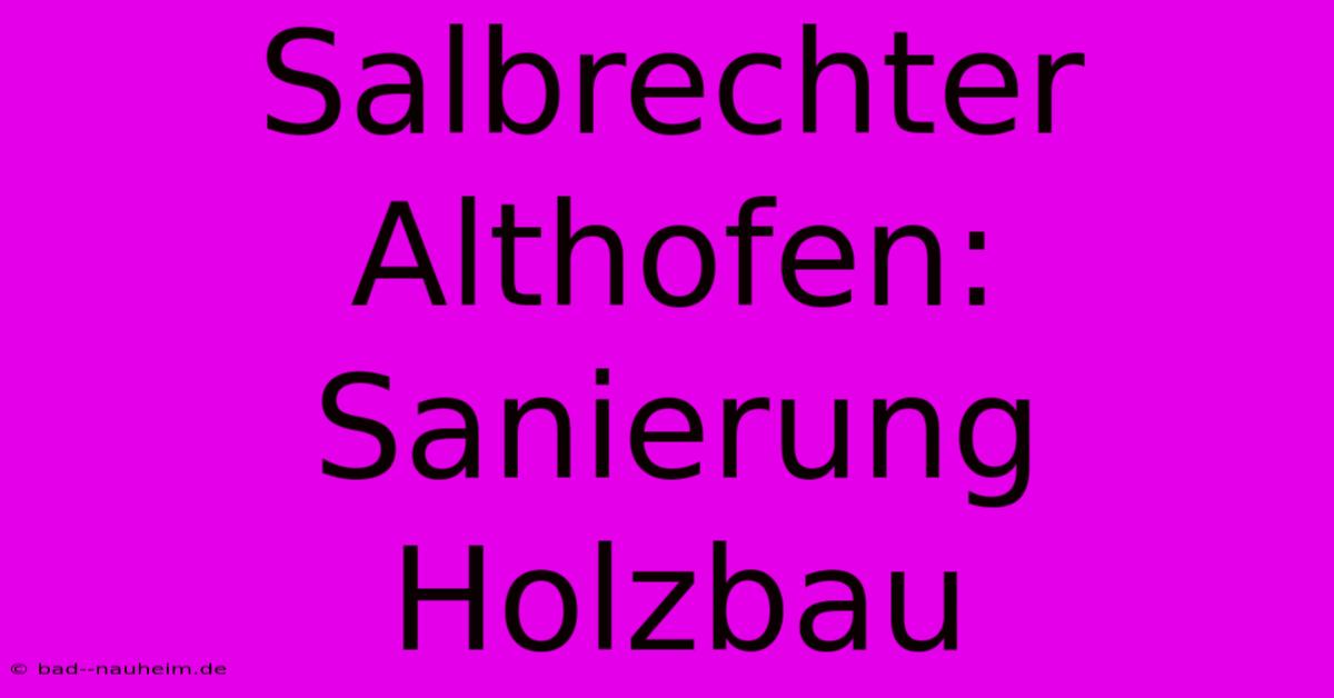 Salbrechter Althofen: Sanierung Holzbau