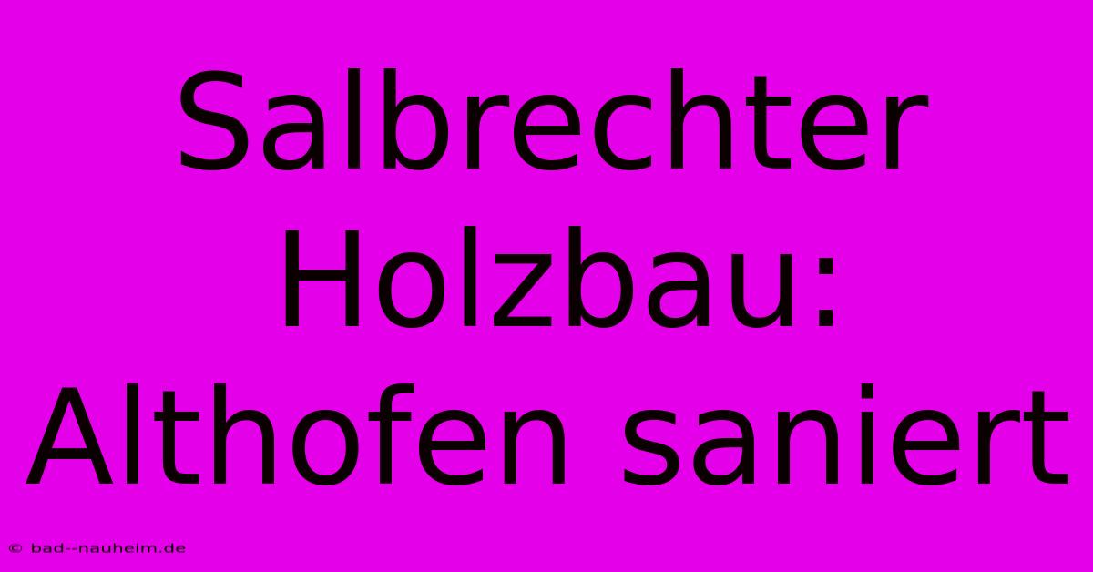 Salbrechter Holzbau: Althofen Saniert