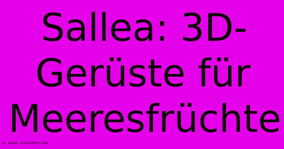 Sallea: 3D-Gerüste Für Meeresfrüchte