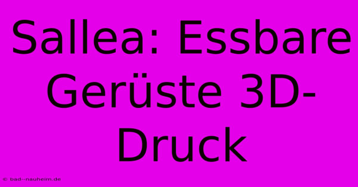 Sallea: Essbare Gerüste 3D-Druck